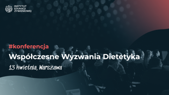 Współczesne Wyzwania Dietetyka – pierwsza tego typu konferencja w Polsce LIFESTYLE, Zdrowie - Już 13 kwietnia w Warszawie odbędzie się konferencja naukowa „Współczesne Wyzwania Dietetyka”, organizowana przez Instytut Edukacji Żywieniowej.