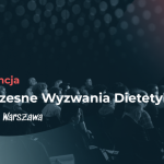 Współczesne Wyzwania Dietetyka – pierwsza tego typu konferencja w Polsce