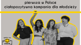 SPÓJRZ NA SIEBIE z innej perspektywy LIFESTYLE, Zdrowie - SPÓJRZ NA SIEBIE to pierwsza w Polsce ciałopozytywna kampania dla młodzieży.